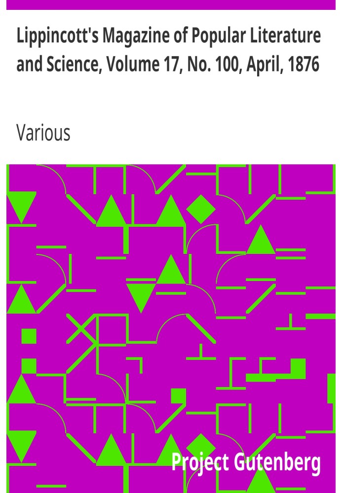 Журнал популярной литературы и науки Липпинкотта, том 17, № 100, апрель 1876 г.