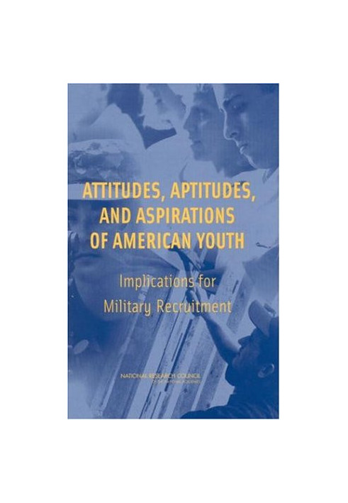 Attitudes, Aptitudes, and Aspirations of American Youth - Implications for Military Recruitment