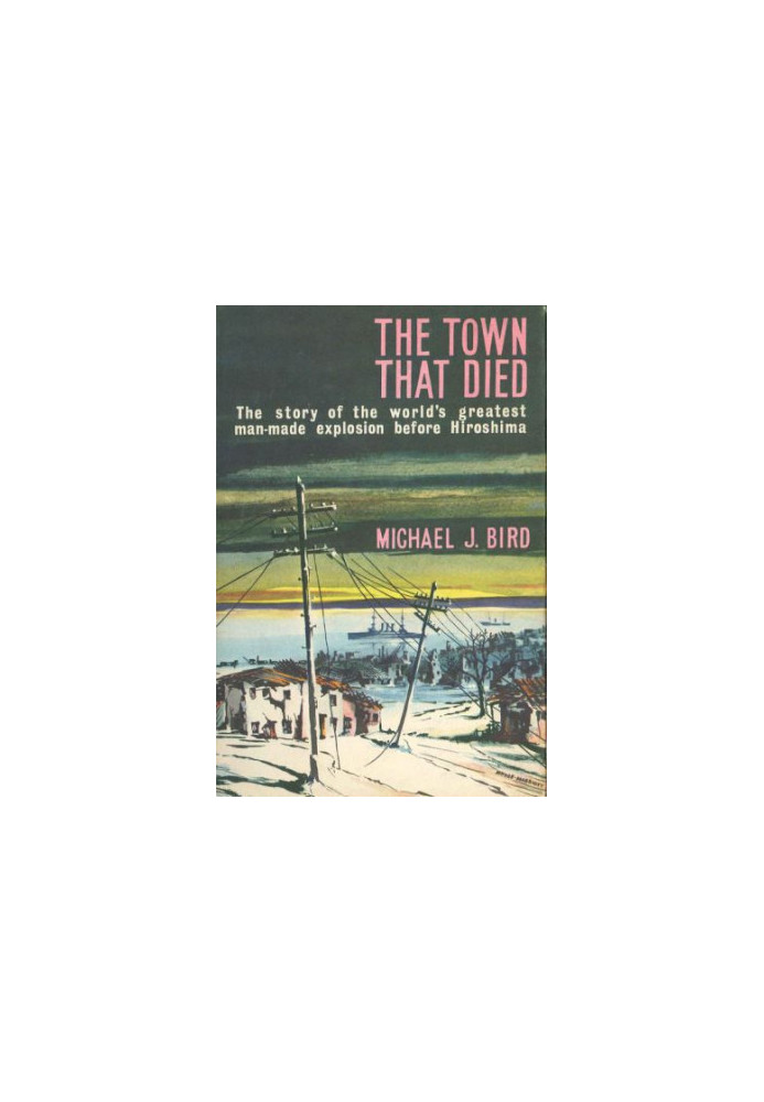 The Town That Died: The Story of the World's Greatest Man-Made Explosion Before Hiroshima