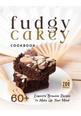 Fudgy or Cakey Cookbook: 60+ Exquisite Brownie Recipes to Make Up Your Mind