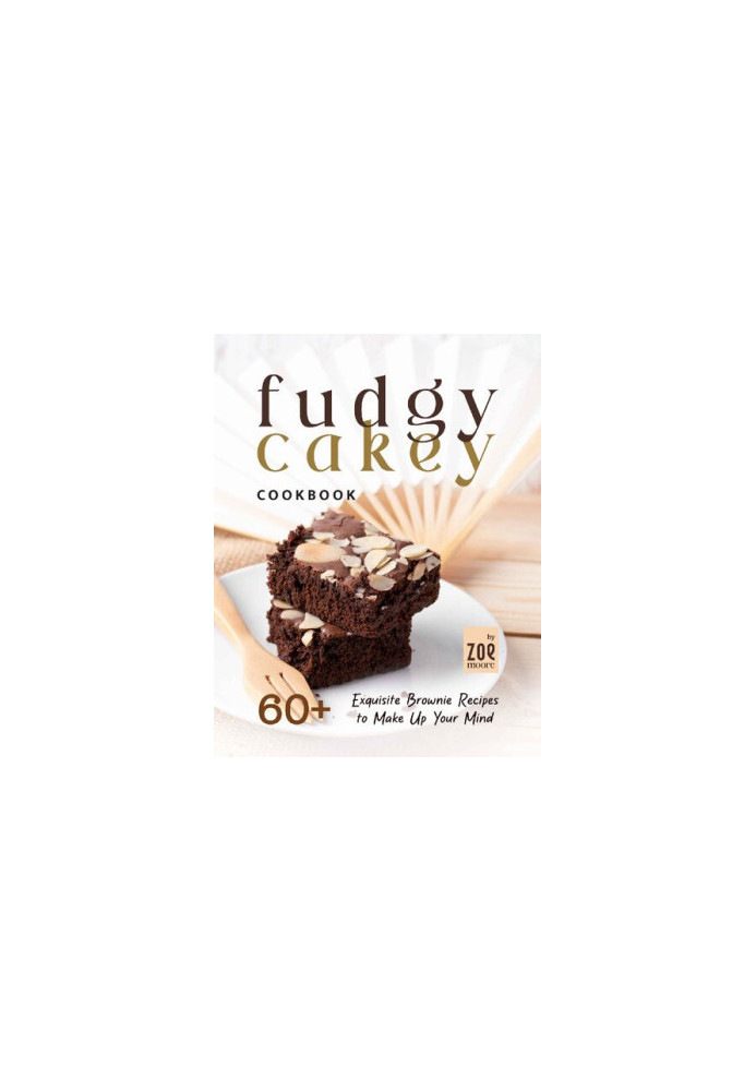 Fudgy or Cakey Cookbook: 60+ Exquisite Brownie Recipes to Make Up Your Mind