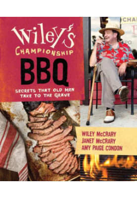 Wiley's Championship BBQ : Secrets that Old Men Take to the Grave