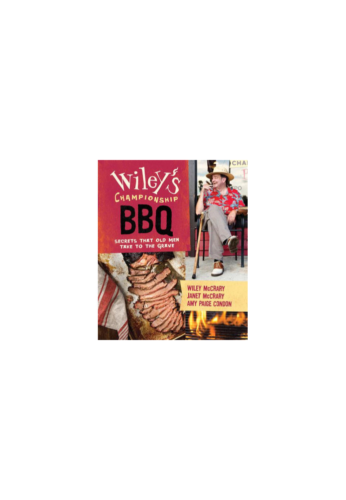 Wiley's Championship BBQ : Secrets that Old Men Take to the Grave