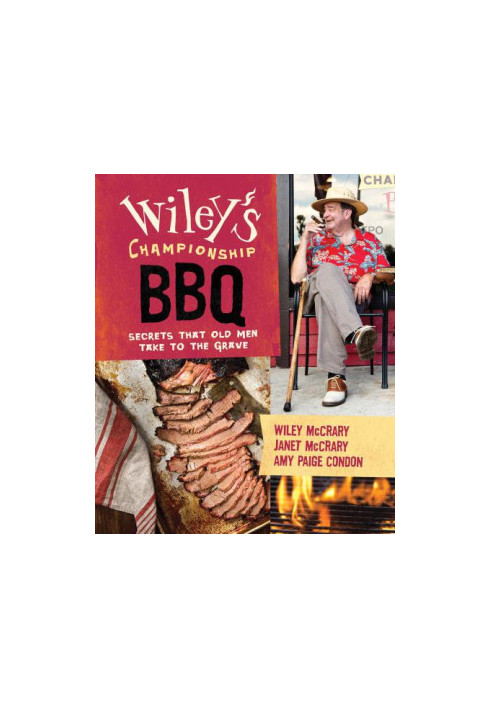 Wiley's Championship BBQ : Secrets that Old Men Take to the Grave