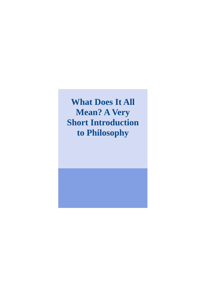 What Does It All Mean? A Very Short Introduction to Philosophy