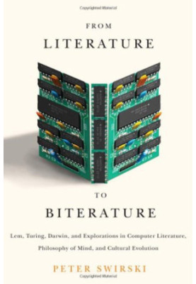 From Literature to Biterature: Lem, Turing, Darwin, and Explorations in Computer Literature, Philosophy of Mind, and Cultural