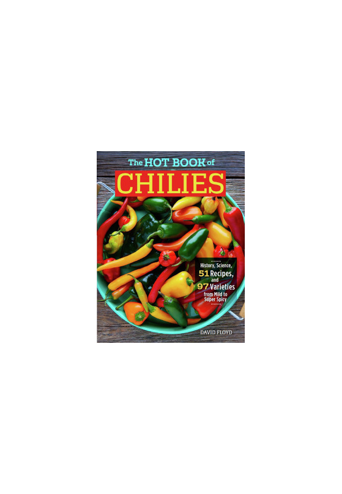 The Hot Book of Chilies, 3rd Edition: History, Science, 51 Recipes, and 97 Varieties from Mild to Super Spicy