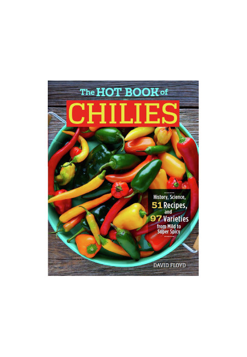The Hot Book of Chilies, 3rd Edition: History, Science, 51 Recipes, and 97 Varieties from Mild to Super Spicy