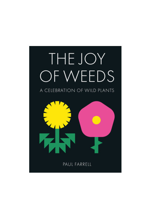 The Joy of Weeds: A Celebration of Wild Plants