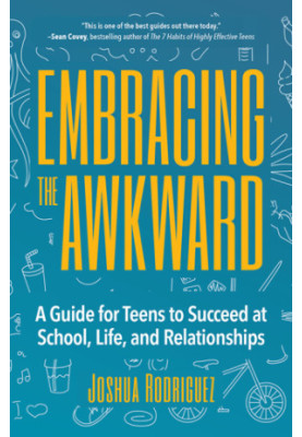 Embracing the awkward: a guide for teens to succeed at school, life, and relationships