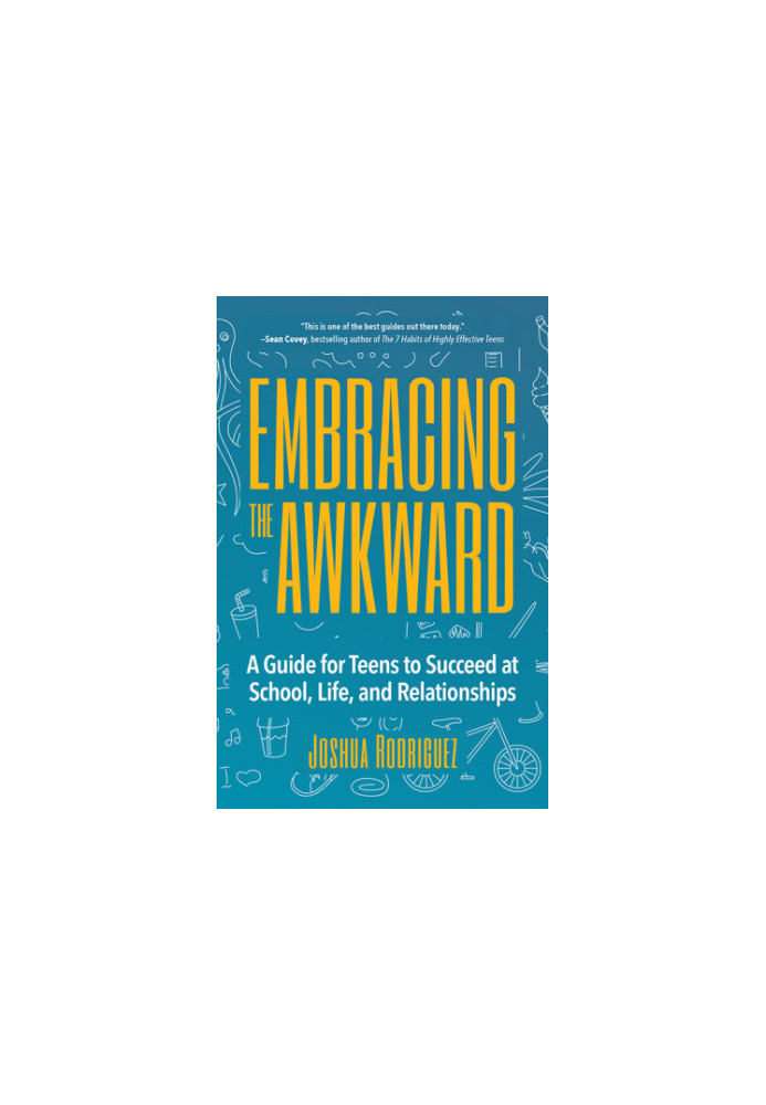 Embracing the awkward: a guide for teens to succeed at school, life, and relationships