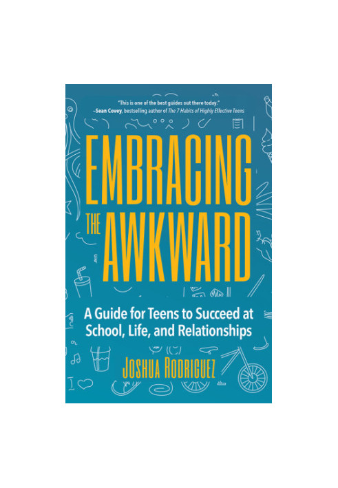 Embracing the awkward: a guide for teens to succeed at school, life, and relationships