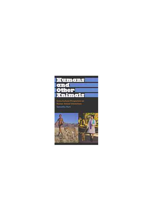 Humans and other animals : cross-cultural perspectives on human-animal interactions
