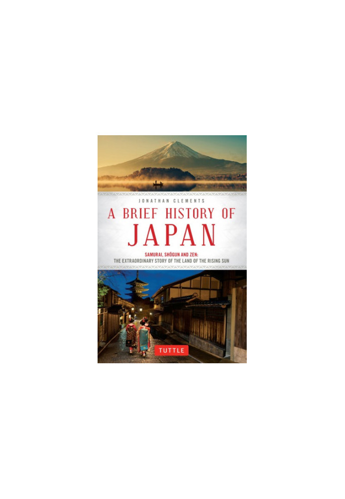 A Brief History of Japan - Samurai, Shogun and Zen: The Extraordinary Story of the Land of the Rising Sun