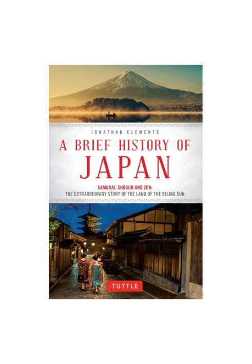 A Brief History of Japan - Samurai, Shogun and Zen: The Extraordinary Story of the Land of the Rising Sun