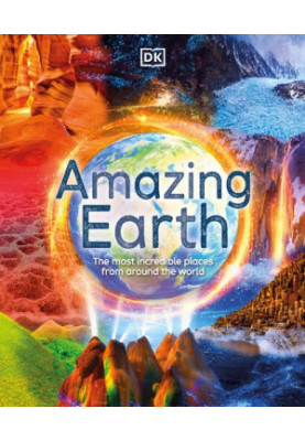 Amazing Earth: The Most Incredible Places from Around the World