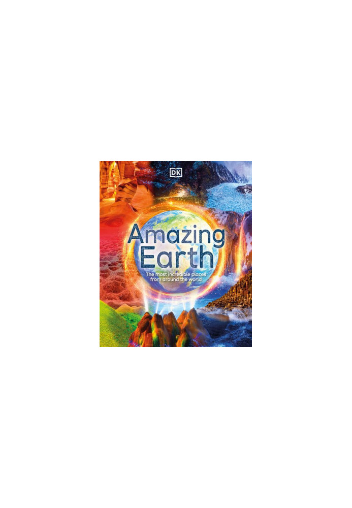 Amazing Earth: The Most Incredible Places from Around the World