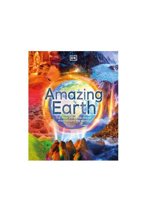 Amazing Earth: The Most Incredible Places from Around the World