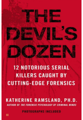 The Devil's Dozen: 12 Notorious Serial Killers Caught by Cutting-Edge Forensics