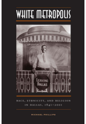 White Metropolis: Race, Ethnicity, and Religion in Dallas, 1841-2001