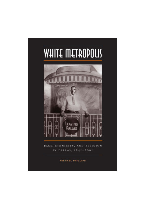 White Metropolis: Race, Ethnicity, and Religion in Dallas, 1841-2001