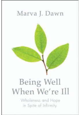 Being well when we're ill : wholeness and hope in spite of infirmity