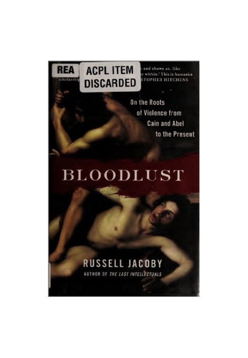 Bloodlust: On the Roots of Violence from Cain and Abel to the Present