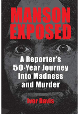 Manson Exposed: A Reporter’s 50-Year Journey into Madness and Murder