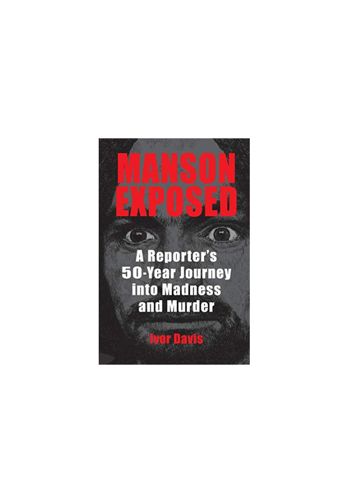 Manson Exposed: A Reporter’s 50-Year Journey into Madness and Murder