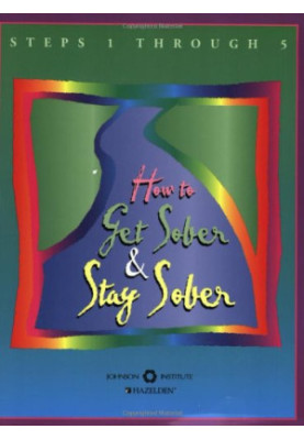 How to Get Sober and Stay Sober - Steps 1 Through 5