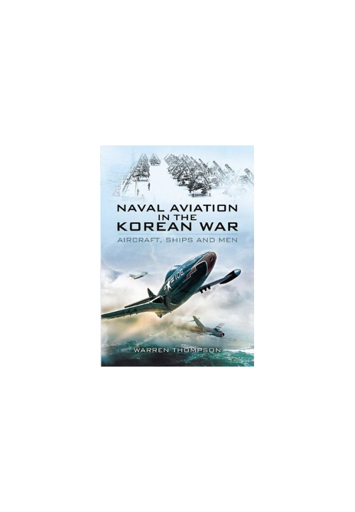 Naval Aviation in the Korean War: Aircraft, Ships, and Men