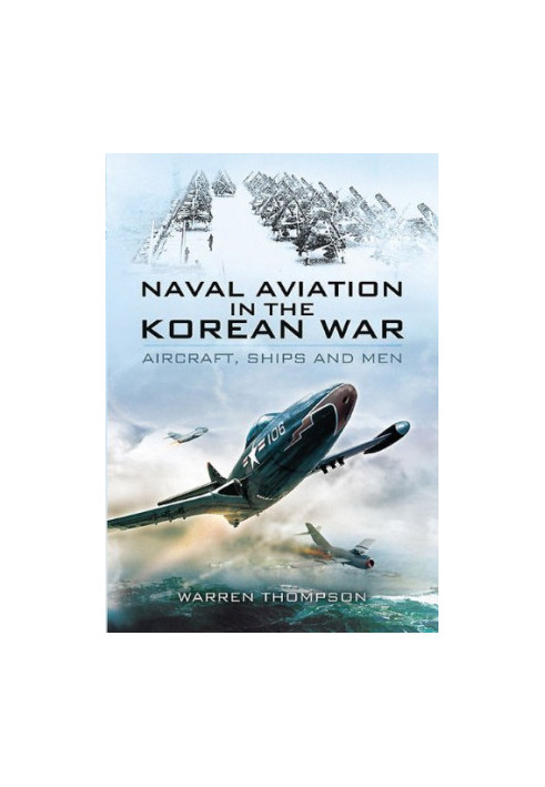 Naval Aviation in the Korean War: Aircraft, Ships, and Men