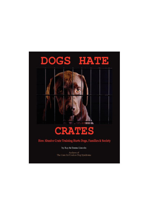 Caged Love: Suburban Dogs and the Crate Training Conspiracy