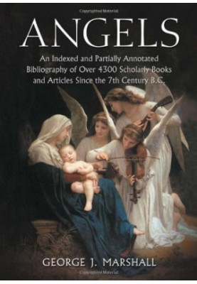 Angels : an indexed and partially annotated bibliography of over 4300 scholarly books and articles since the 7th Century B. C