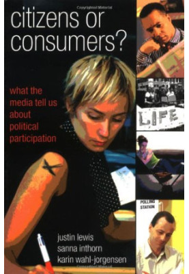Citizens Or Consumers - What The Media Tell Us About Political Participation