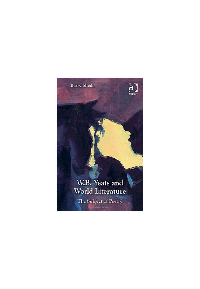W. B. Yeats and World Literature: The Subject of Poetry