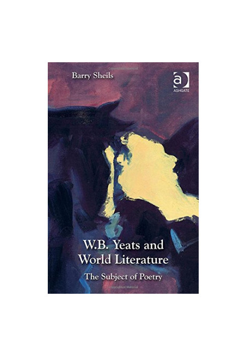 W. B. Yeats and World Literature: The Subject of Poetry