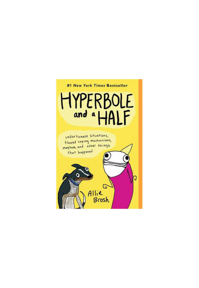 Hyperbole and a Half: Unfortunate Situations, Flawed Coping Mechanisms, Mayhem, and Other Things That Happened