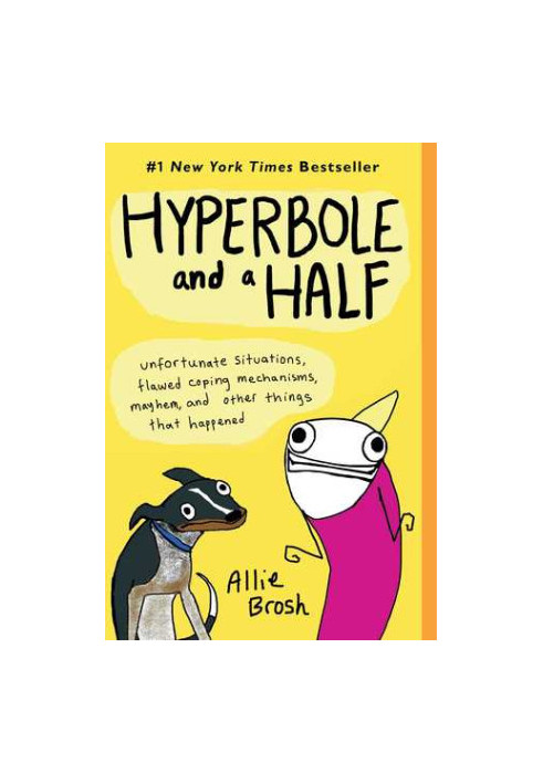 Hyperbole and a Half: Unfortunate Situations, Flawed Coping Mechanisms, Mayhem, and Other Things That Happened