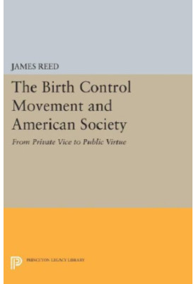 The Birth Control Movement and American Society: From Private Vice to Public Virtue, With a New Preface on the Relationship b