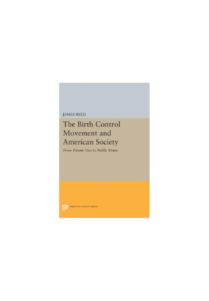 The Birth Control Movement and American Society: From Private Vice to Public Virtue, With a New Preface on the Relationship b