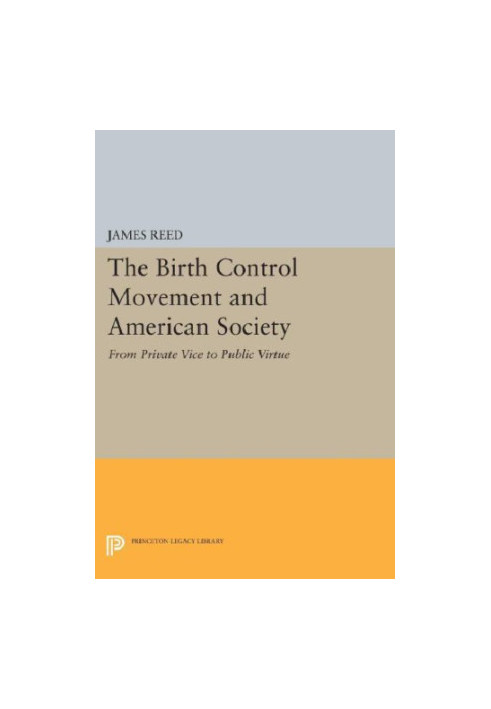 The Birth Control Movement and American Society: From Private Vice to Public Virtue, With a New Preface on the Relationship b