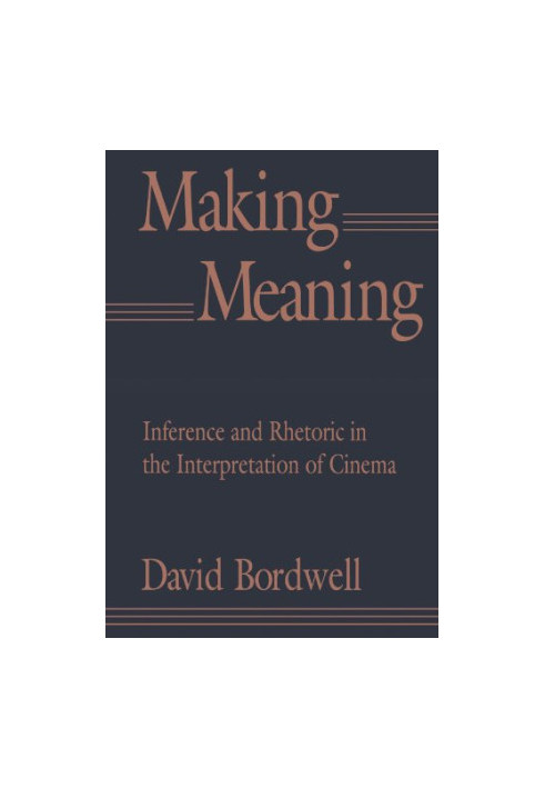 Making Meaning: Inference and Rhetoric in the Interpretation of Cinema