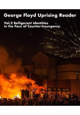 George Floyd Uprising Reader Volume 2: Belligerent Identities in the Face of Counter-Insurgency