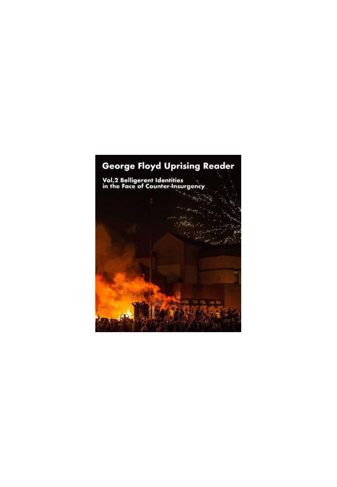 George Floyd Uprising Reader Volume 2: Belligerent Identities in the Face of Counter-Insurgency