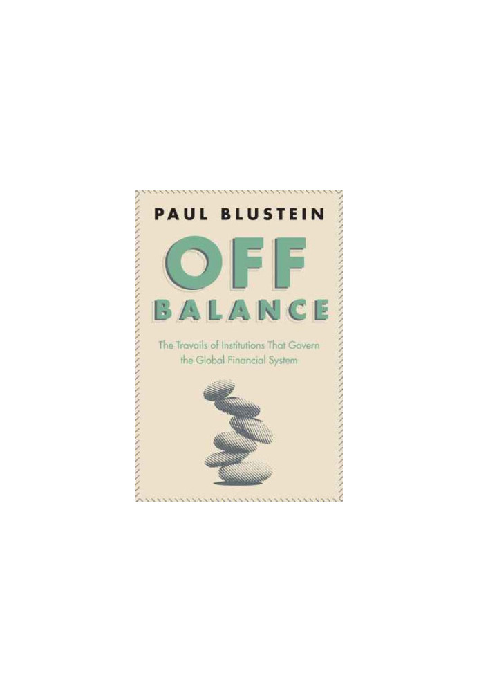 Off Balance: the Travails of Institutions That Govern the Global Financial System