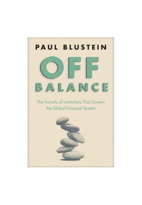 Off Balance: the Travails of Institutions That Govern the Global Financial System