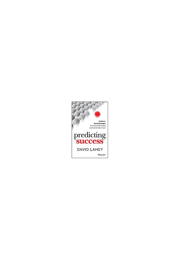Predicting success: evidence-based strategies to hire the right people and build the best team