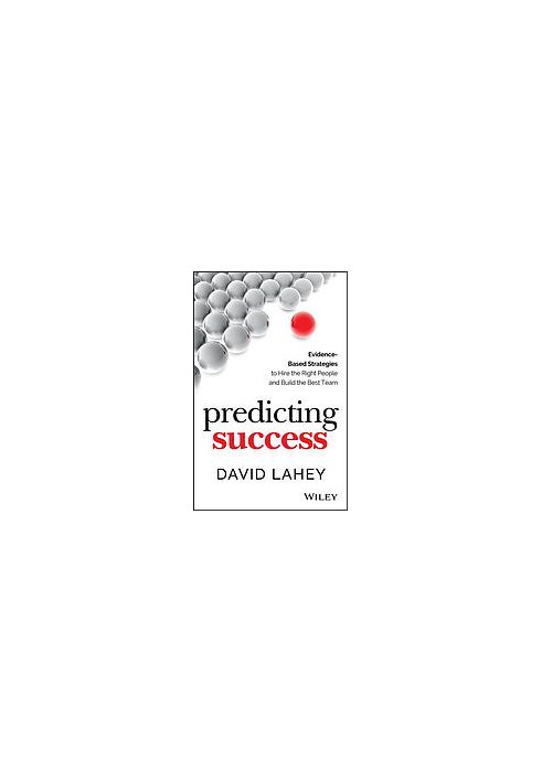 Predicting success: evidence-based strategies to hire the right people and build the best team