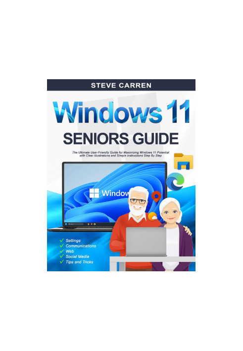 WINDOWS 11 SENIORS GUIDE: The Ultimate User-Friendly Guide for Maximizing Windows 11 Potential with Clear Illustrations and S